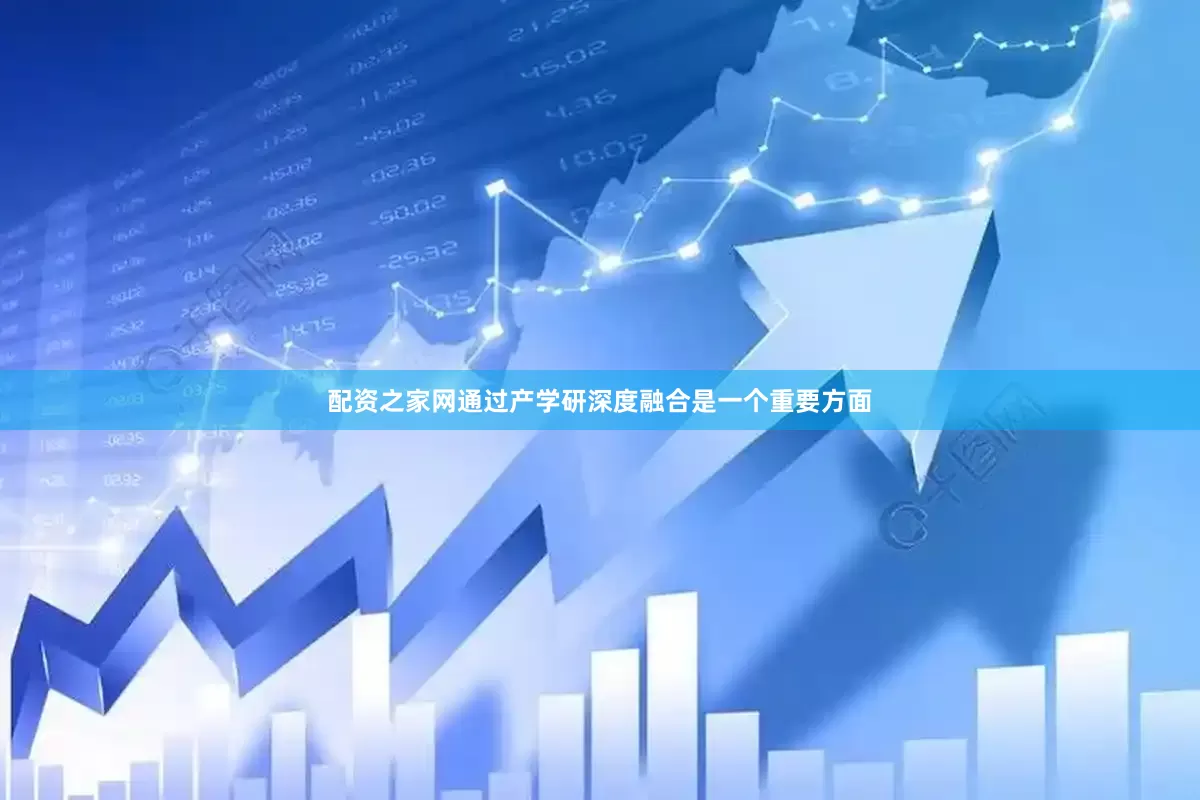 配资之家网通过产学研深度融合是一个重要方面