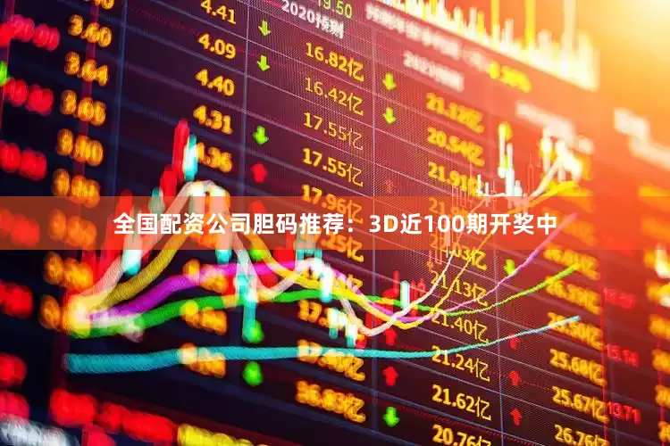 全国配资公司　　胆码推荐：3D近100期开奖中
