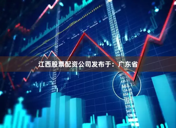 江西股票配资公司发布于：广东省