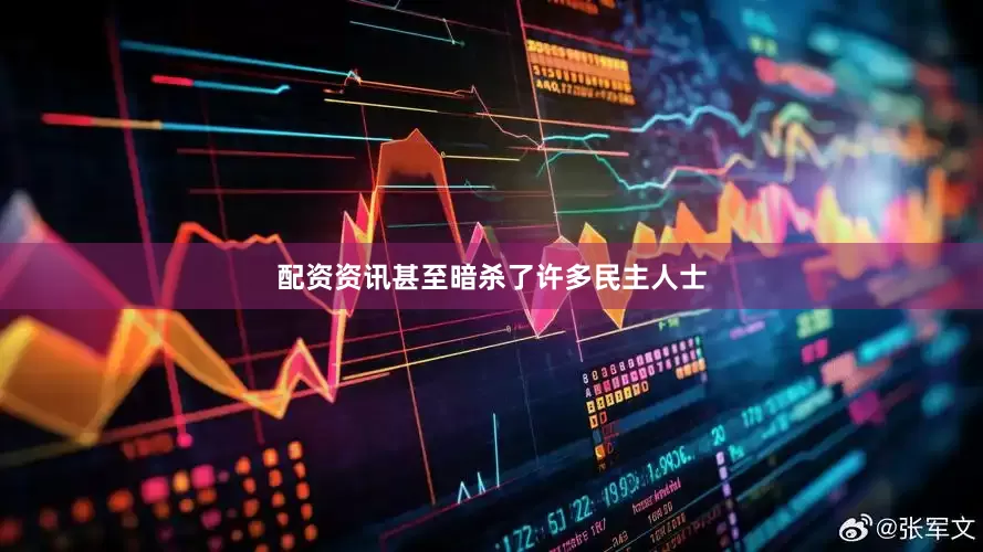 配资资讯甚至暗杀了许多民主人士
