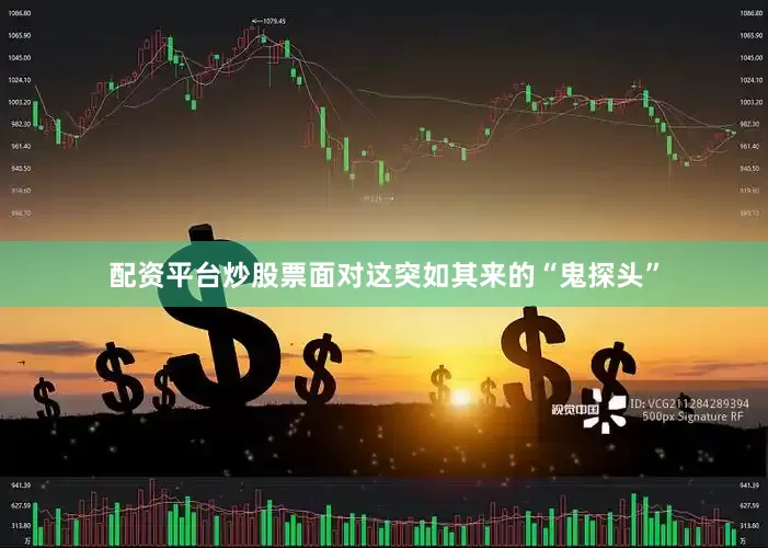 配资平台炒股票面对这突如其来的“鬼探头”