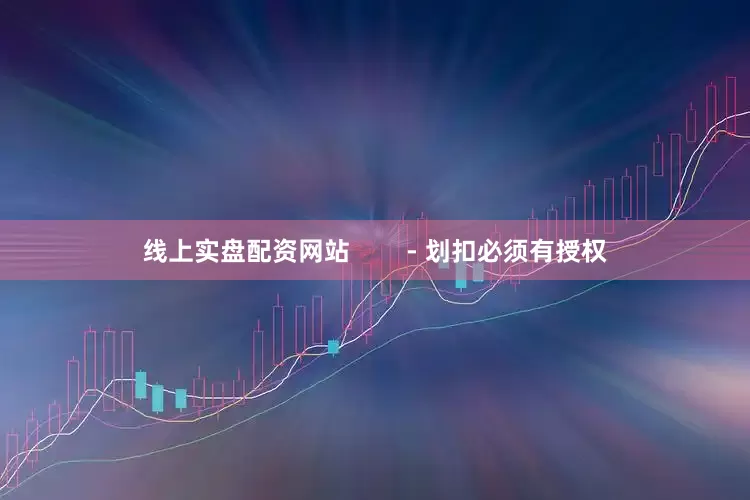 线上实盘配资网站        - 划扣必须有授权