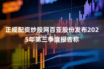 正规配资炒股网百亚股份发布2025年第三季度报告称